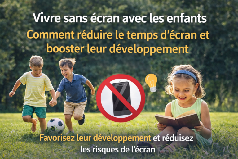 Vivre sans écran avec les enfants : Comment réduire le temps d&rsquo;écran et booster leur développement